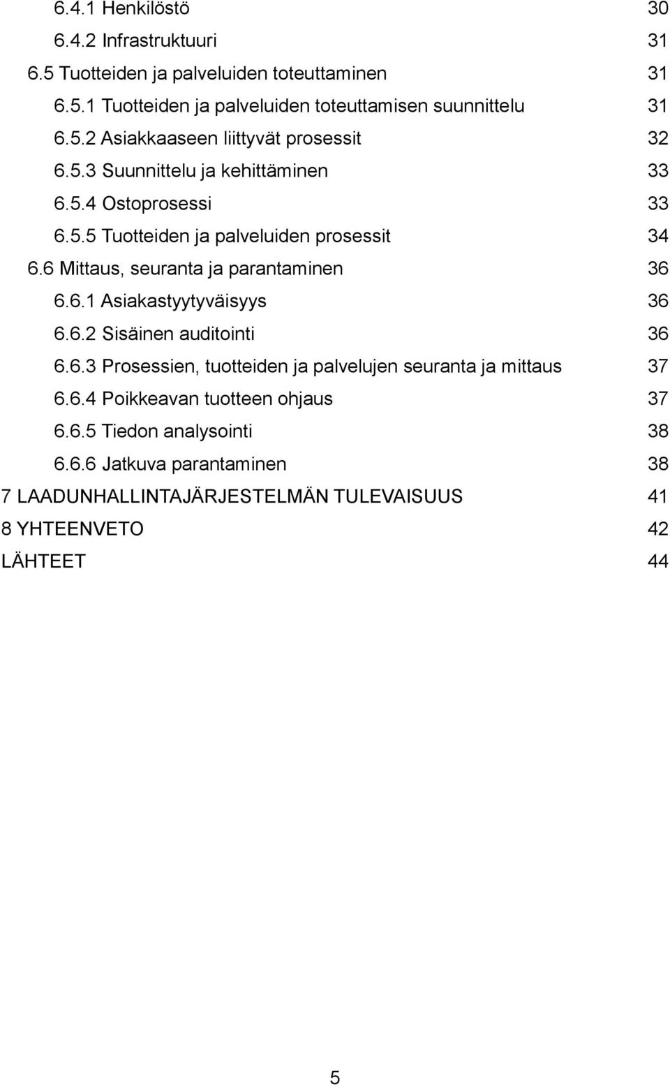 6.2 Sisäinen auditointi 36 6.6.3 Prosessien, tuotteiden ja palvelujen seuranta ja mittaus 37 6.6.4 Poikkeavan tuotteen ohjaus 37 6.6.5 Tiedon analysointi 38 6.