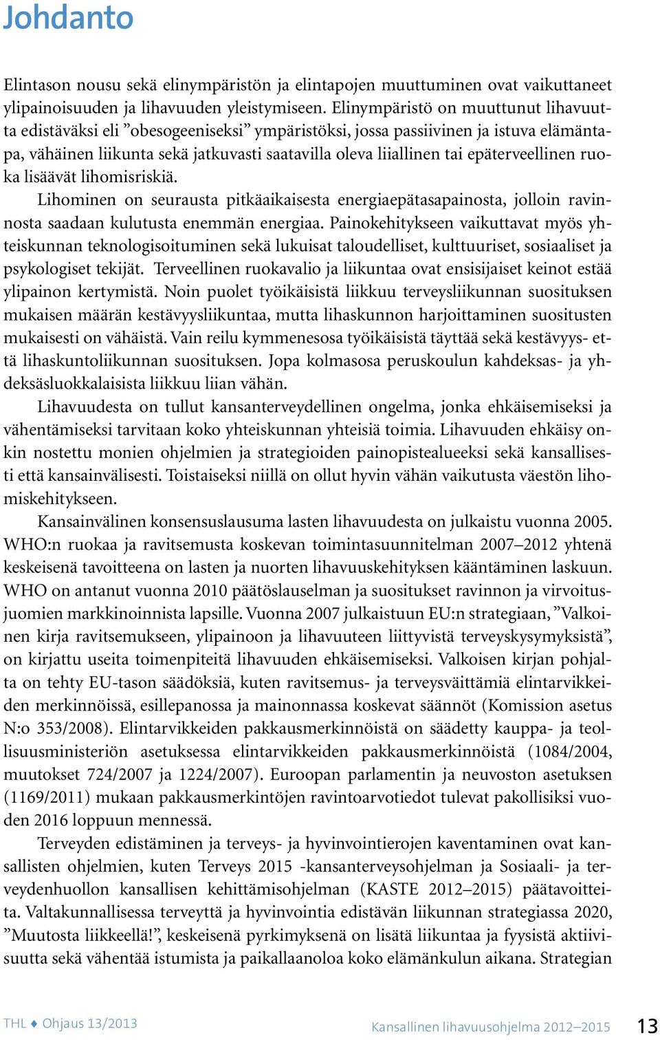 epäterveellinen ruoka lisäävät lihomisriskiä. Lihominen on seurausta pitkäaikaisesta energiaepätasapainosta, jolloin ravinnosta saadaan kulutusta enemmän energiaa.