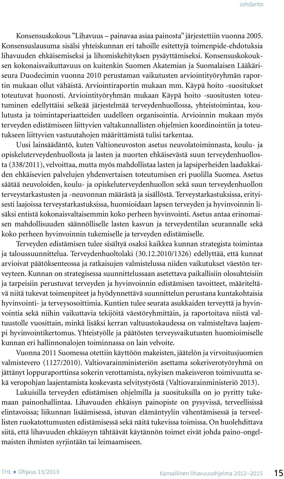 Konsensuskokouksen kokonaisvaikuttavuus on kuitenkin Suomen Akatemian ja Suomalaisen Lääkäriseura Duodecimin vuonna 2010 perustaman vaikutusten arviointityöryhmän raportin mukaan ollut vähäistä.