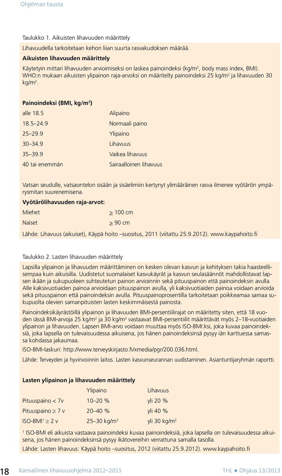 WHO:n mukaan aikuisten ylipainon raja-arvoksi on määritelty painoindeksi 25 kg/m 2 ja lihavuuden 30 kg/m 2. Painoindeksi (BMI, kg/m 2 ) alle 18.5 Alipaino 18.5 24.9 Normaali paino 25 29.