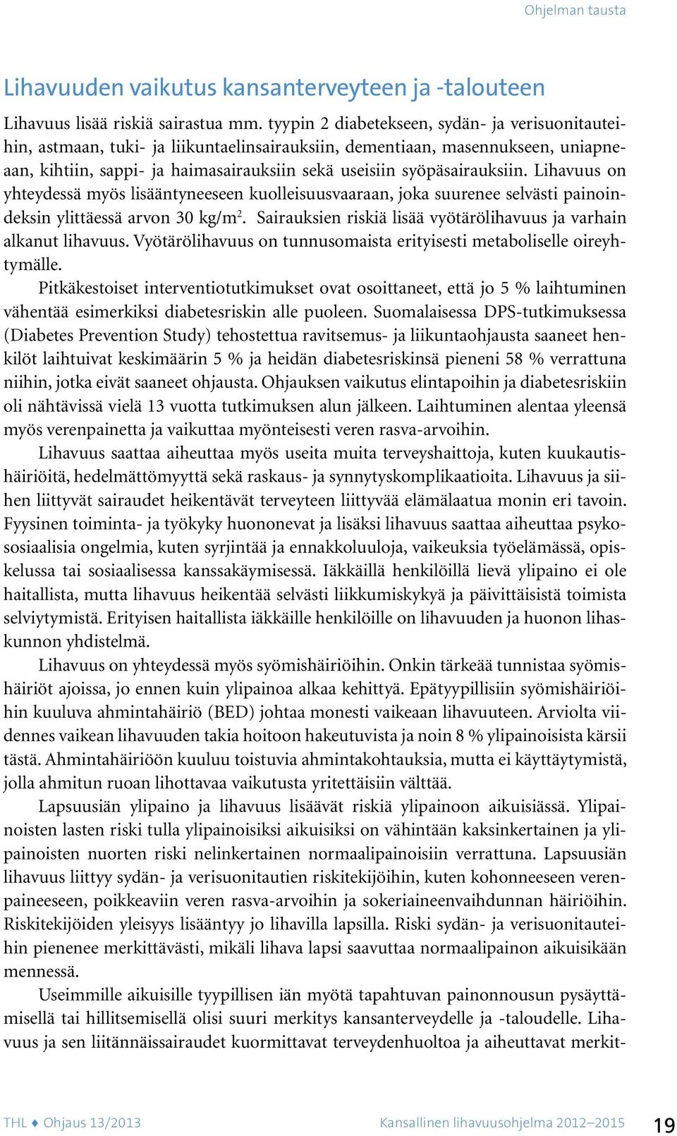 syöpäsairauksiin. Lihavuus on yhteydessä myös lisääntyneeseen kuolleisuusvaaraan, joka suurenee selvästi painoindeksin ylittäessä arvon 30 kg/m 2.