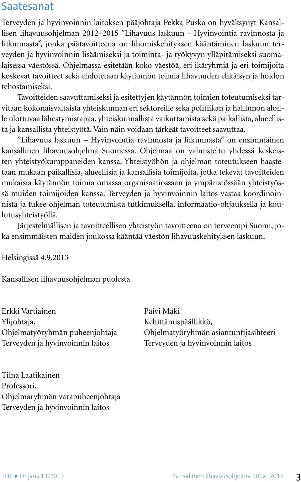 Ohjelmassa esitetään koko väestöä, eri ikäryhmiä ja eri toimijoita koskevat tavoitteet sekä ehdotetaan käytännön toimia lihavuuden ehkäisyn ja hoidon tehostamiseksi.