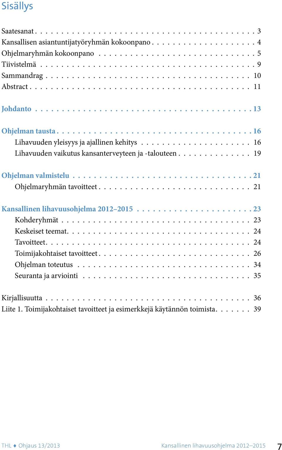 .................... 16 Lihavuuden vaikutus kansanterveyteen ja -talouteen.............. 19 Ohjelman valmistelu 21 Ohjelmaryhmän tavoitteet............................. 21 23 Kohderyhmät.