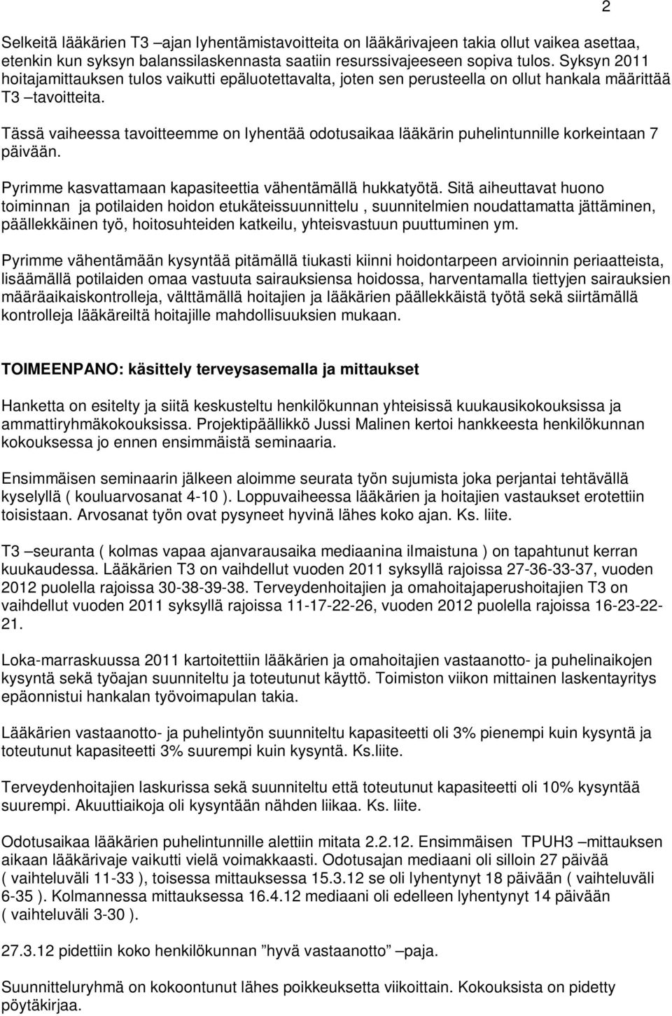 Tässä vaiheessa tavoitteemme on lyhentää odotusaikaa lääkärin puhelintunnille korkeintaan 7 päivään. Pyrimme kasvattamaan kapasiteettia vähentämällä hukkatyötä.