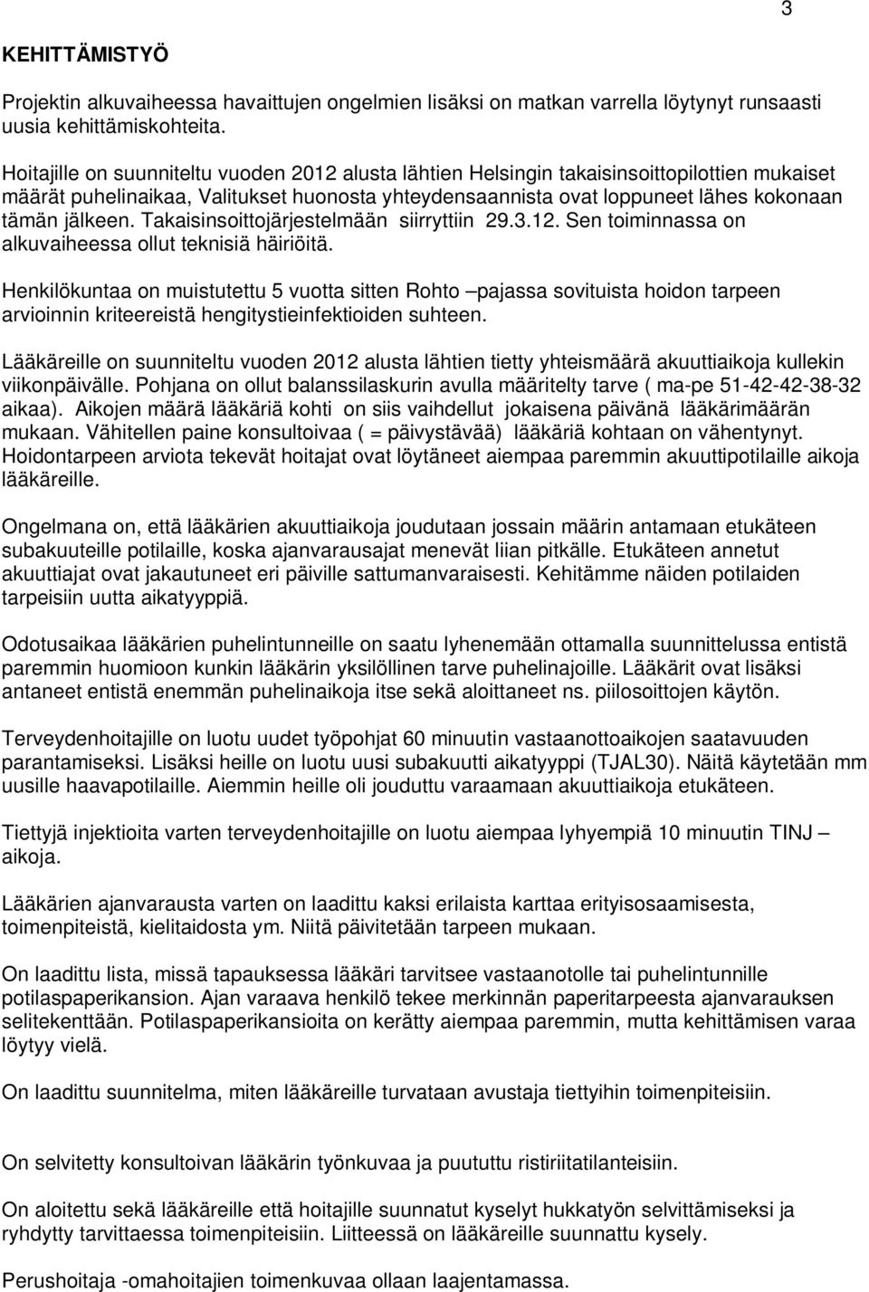Takaisinsoittojärjestelmään siirryttiin 29.3.12. Sen toiminnassa on alkuvaiheessa ollut teknisiä häiriöitä.