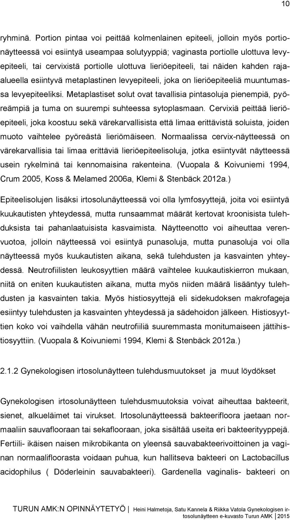 lieriöepiteeli, tai näiden kahden rajaalueella esiintyvä metaplastinen levyepiteeli, joka on lieriöepiteeliä muuntumassa levyepiteeliksi.