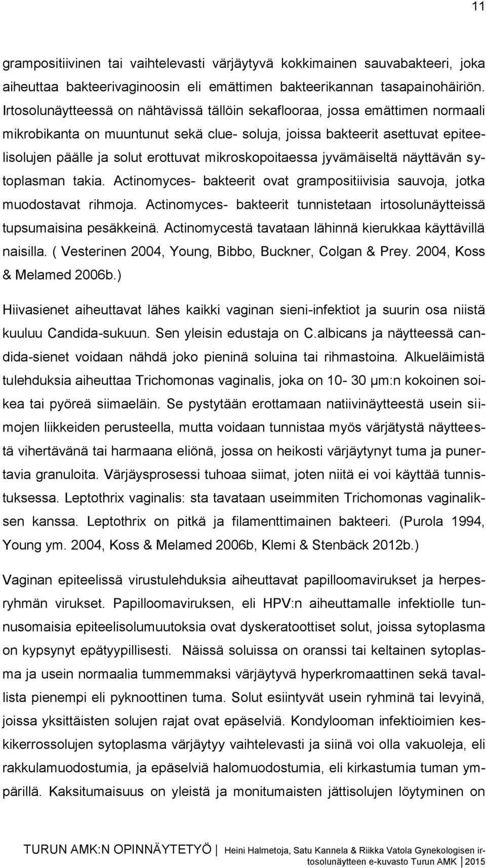 mikroskopoitaessa jyvämäiseltä näyttävän sytoplasman takia. Actinomyces- bakteerit ovat grampositiivisia sauvoja, jotka muodostavat rihmoja.