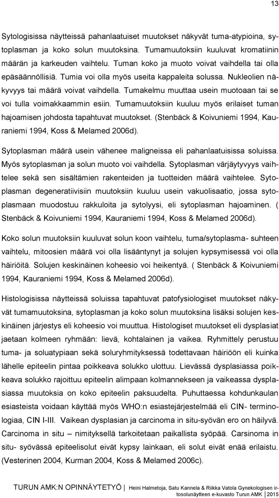 Tumakelmu muuttaa usein muotoaan tai se voi tulla voimakkaammin esiin. Tumamuutoksiin kuuluu myös erilaiset tuman hajoamisen johdosta tapahtuvat muutokset.