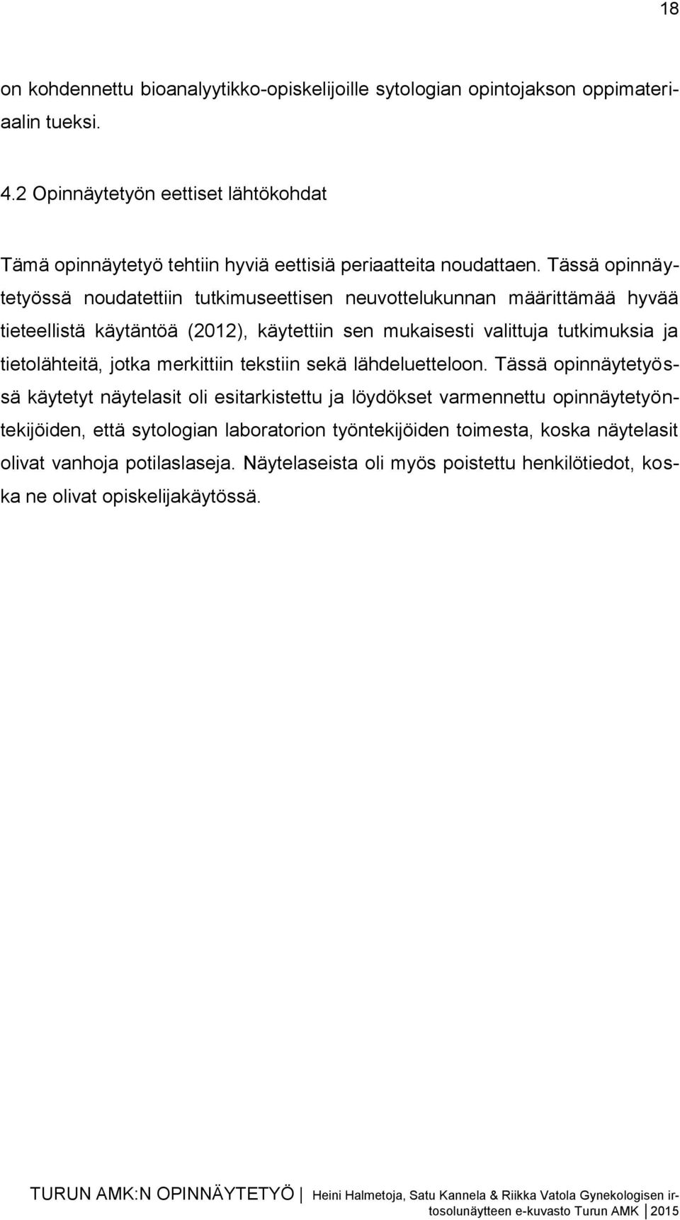 Tässä opinnäytetyössä noudatettiin tutkimuseettisen neuvottelukunnan määrittämää hyvää tieteellistä käytäntöä (2012), käytettiin sen mukaisesti valittuja tutkimuksia ja