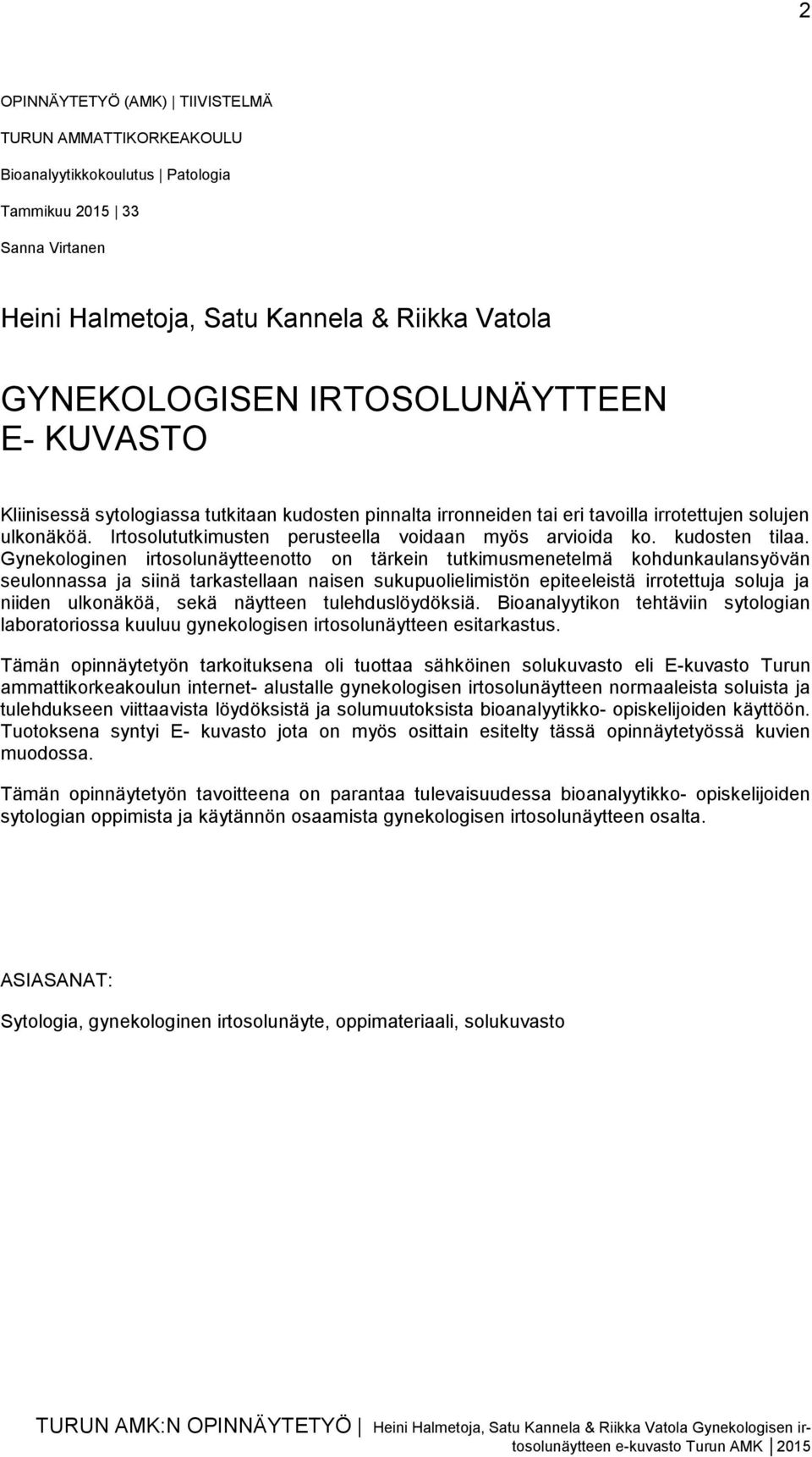 Gynekologinen irtosolunäytteenotto on tärkein tutkimusmenetelmä kohdunkaulansyövän seulonnassa ja siinä tarkastellaan naisen sukupuolielimistön epiteeleistä irrotettuja soluja ja niiden ulkonäköä,