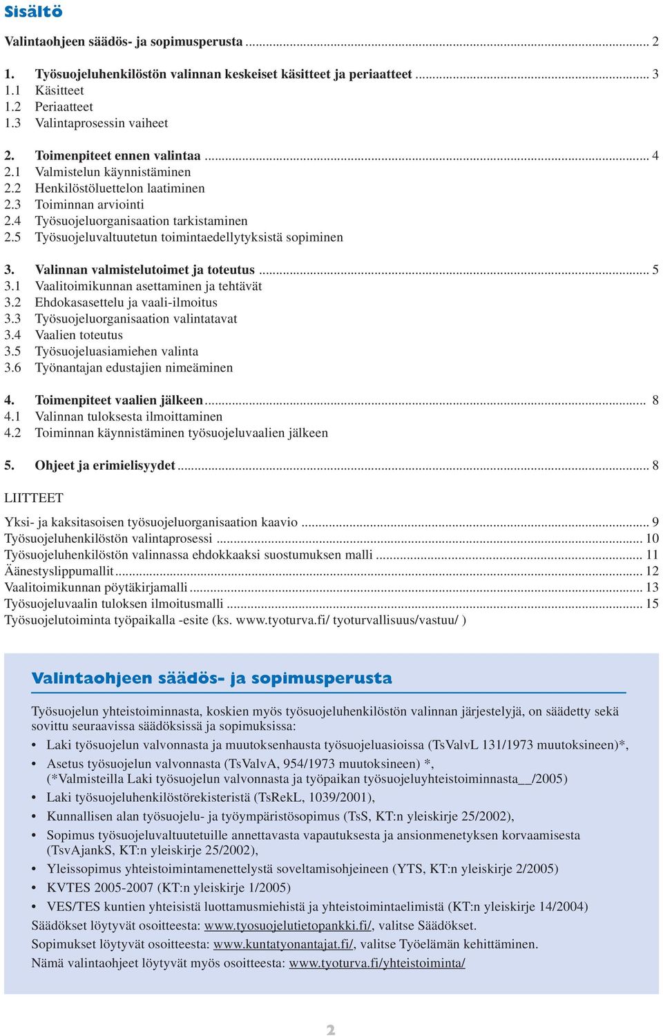 5 Työsuojeluvaltuutetun toimintaedellytyksistä sopiminen 3. Valinnan valmistelutoimet ja toteutus... 5 3.1 Vaalitoimikunnan asettaminen ja tehtävät 3.2 Ehdokasasettelu ja vaali-ilmoitus 3.