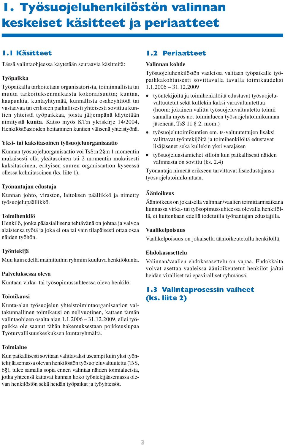 kuntayhtymää, kunnallista osakeyhtiötä tai vastaavaa tai erikseen paikallisesti yhteisesti sovittua kuntien yhteistä työpaikkaa, joista jäljempänä käytetään nimitystä kunta.
