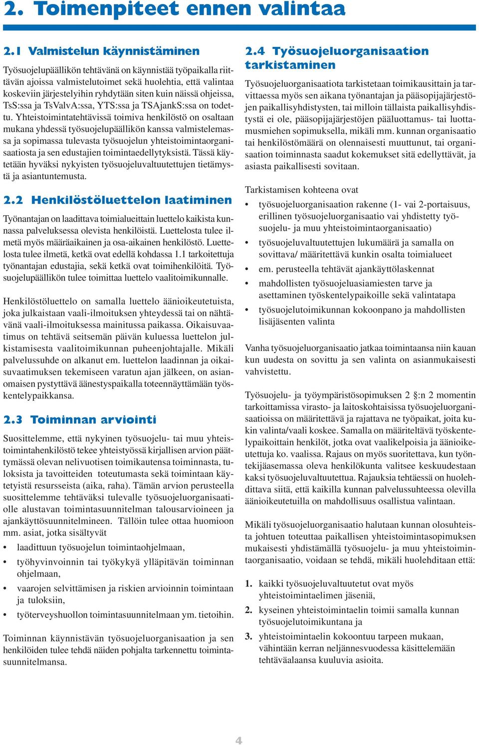 näissä ohjeissa, TsS:ssa ja TsValvA:ssa, YTS:ssa ja TSAjankS:ssa on todettu.
