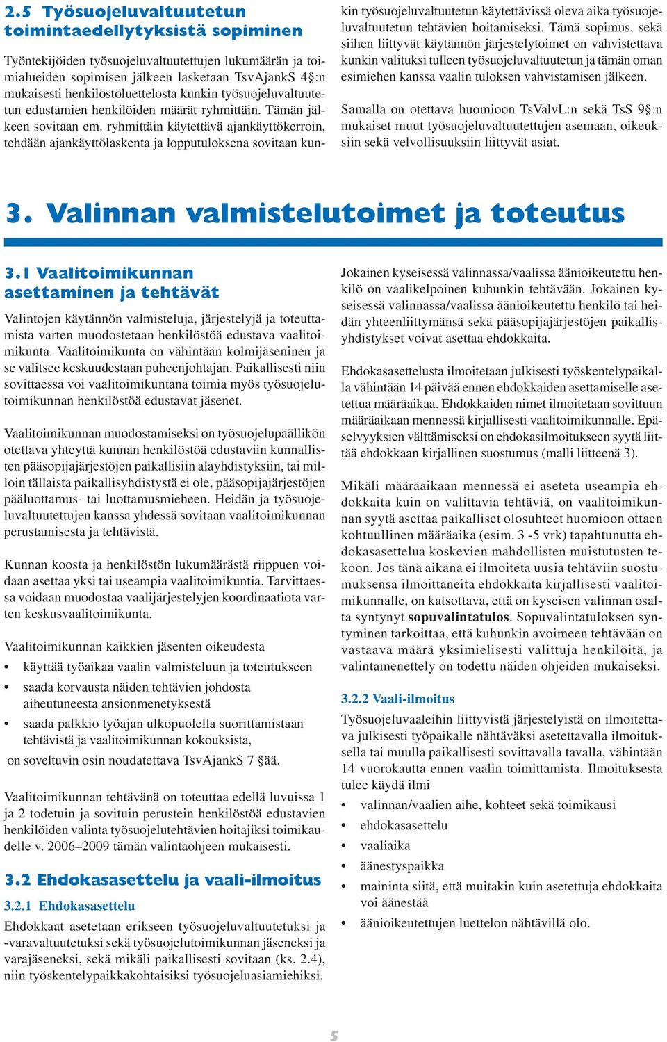ryhmittäin käytettävä ajankäyttökerroin, tehdään ajankäyttölaskenta ja lopputuloksena sovitaan kun- kin työsuojeluvaltuutetun käytettävissä oleva aika työsuojeluvaltuutetun tehtävien hoitamiseksi.