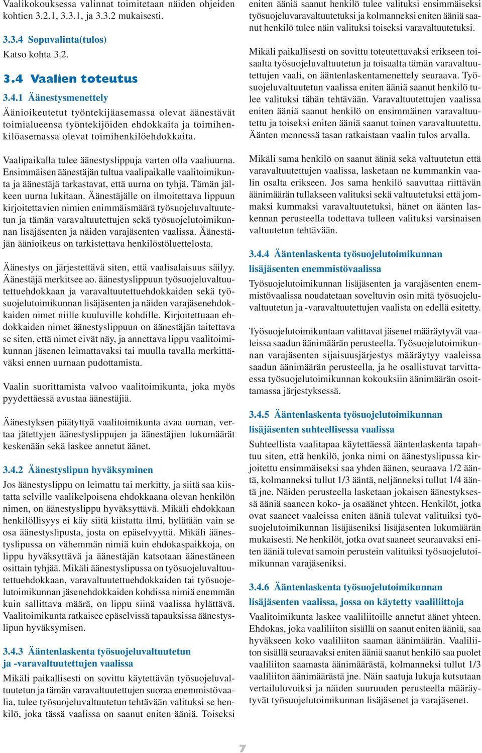 Vaalien toteutus 3.4.1 Äänestysmenettely Äänioikeutetut työntekijäasemassa olevat äänestävät toimialueensa työntekijöiden ehdokkaita ja toimihenkilöasemassa olevat toimihenkilöehdokkaita.