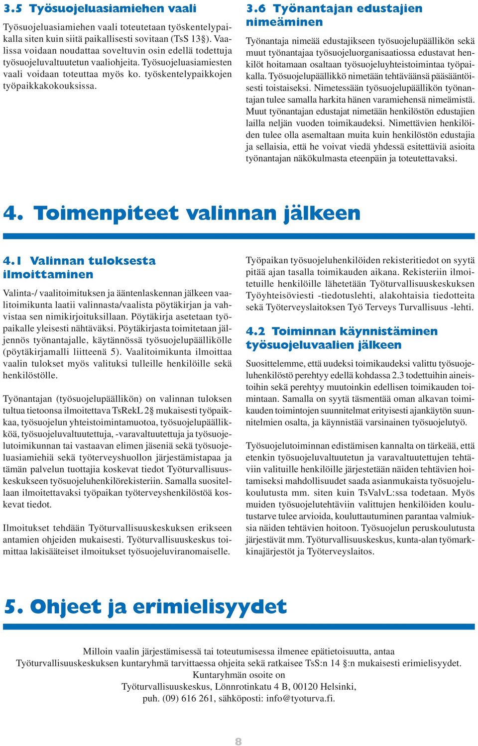 6 Työnantajan edustajien nimeäminen Työnantaja nimeää edustajikseen työsuojelupäällikön sekä muut työnantajaa työsuojeluorganisaatiossa edustavat henkilöt hoitamaan osaltaan työsuojeluyhteistoimintaa