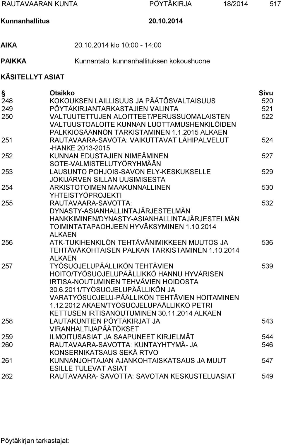 2014 klo 10:00-14:00 PAIKKA Kunnantalo, kunnanhallituksen kokoushuone KÄSITELLYT ASIAT Otsikko Sivu 248 KOKOUKSEN LAILLISUUS JA PÄÄTÖSVALTAISUUS 520 249 PÖYTÄKIRJANTARKASTAJIEN VALINTA 521 250