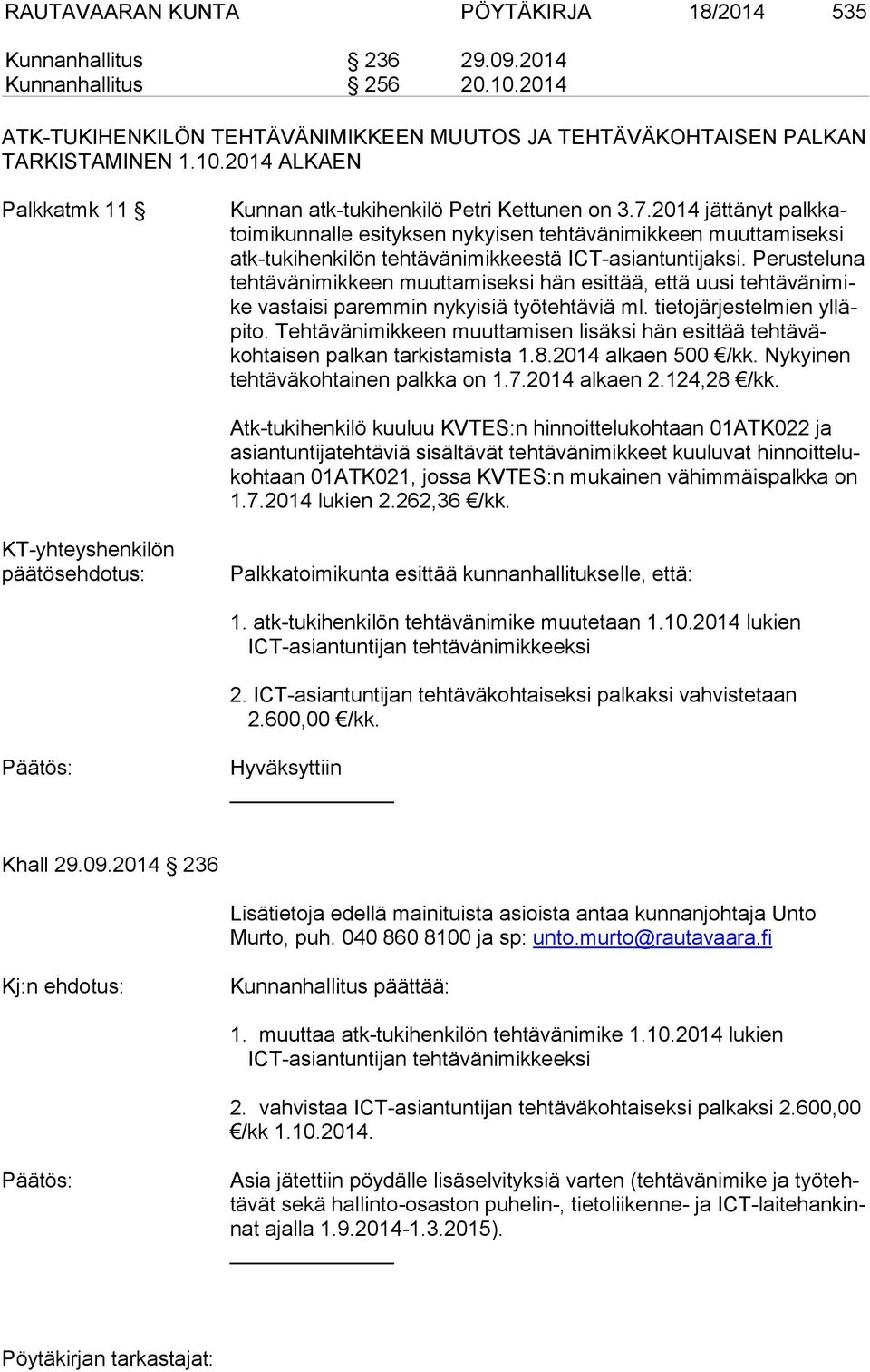 Perusteluna tehtävänimikkeen muuttamiseksi hän esittää, että uusi tehtävänimike vastaisi paremmin nykyisiä työtehtäviä ml. tietojärjestelmien ylläpito.