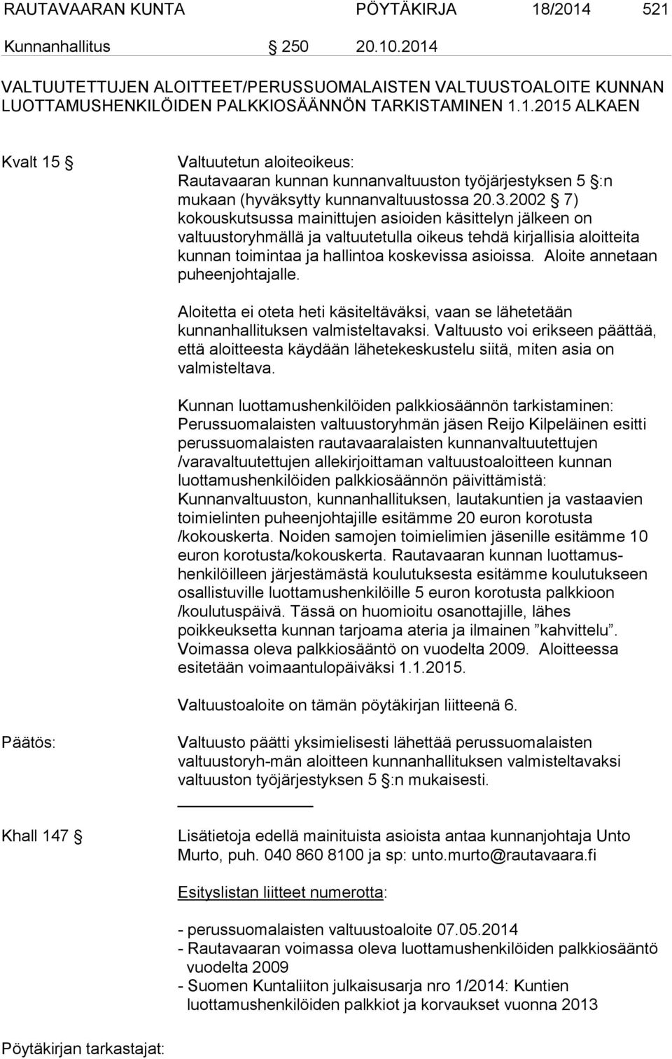 Aloite annetaan puheenjohtajalle. Aloitetta ei oteta heti käsiteltäväksi, vaan se lähetetään kunnanhallituksen valmisteltavaksi.