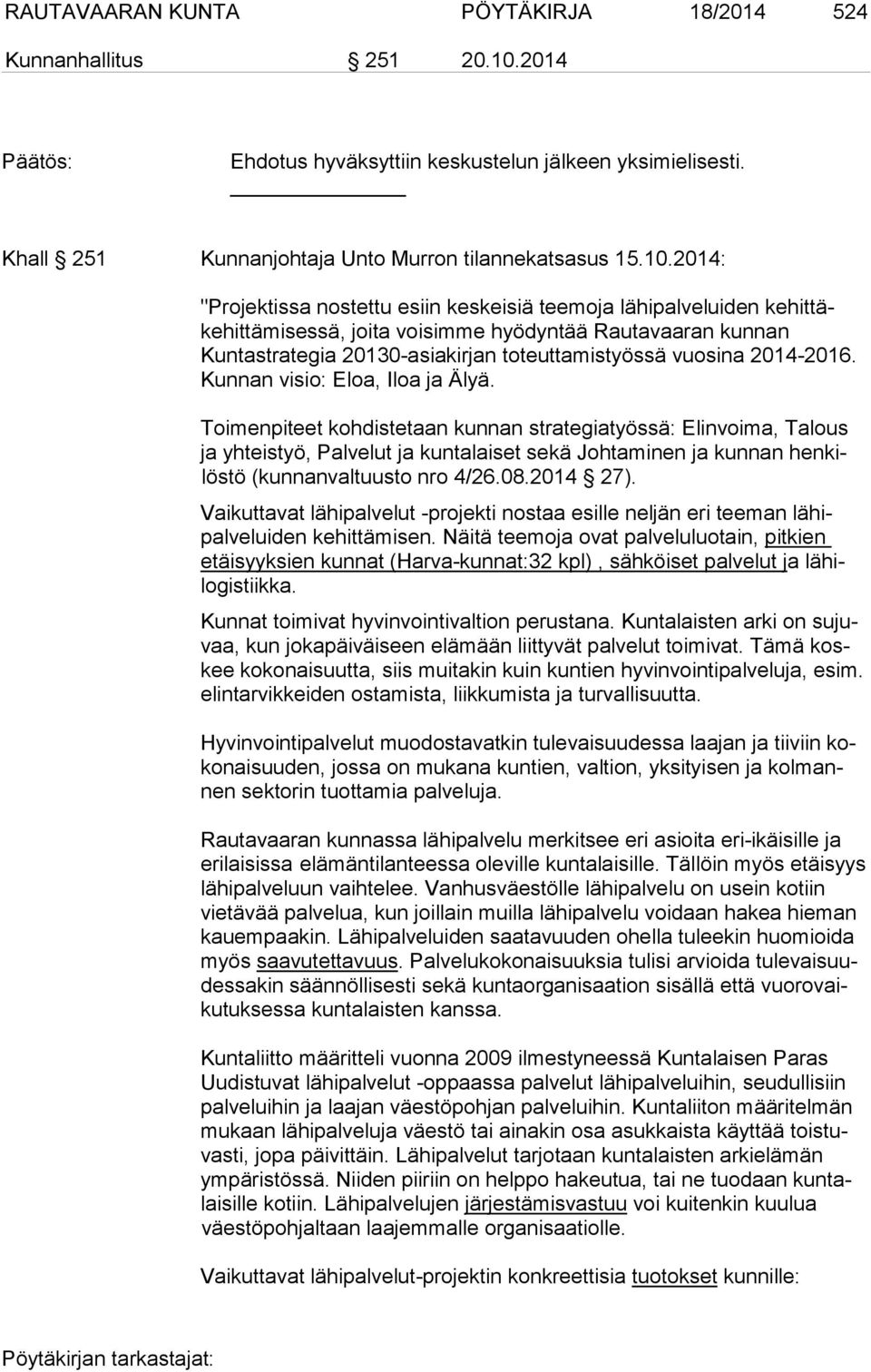 2014: "Projektissa nostettu esiin keskeisiä teemoja lähipalveluiden kehittäkehittämisessä, joita voisimme hyödyntää Rautavaaran kunnan Kuntastrategia 20130-asiakirjan toteuttamistyössä vuosina