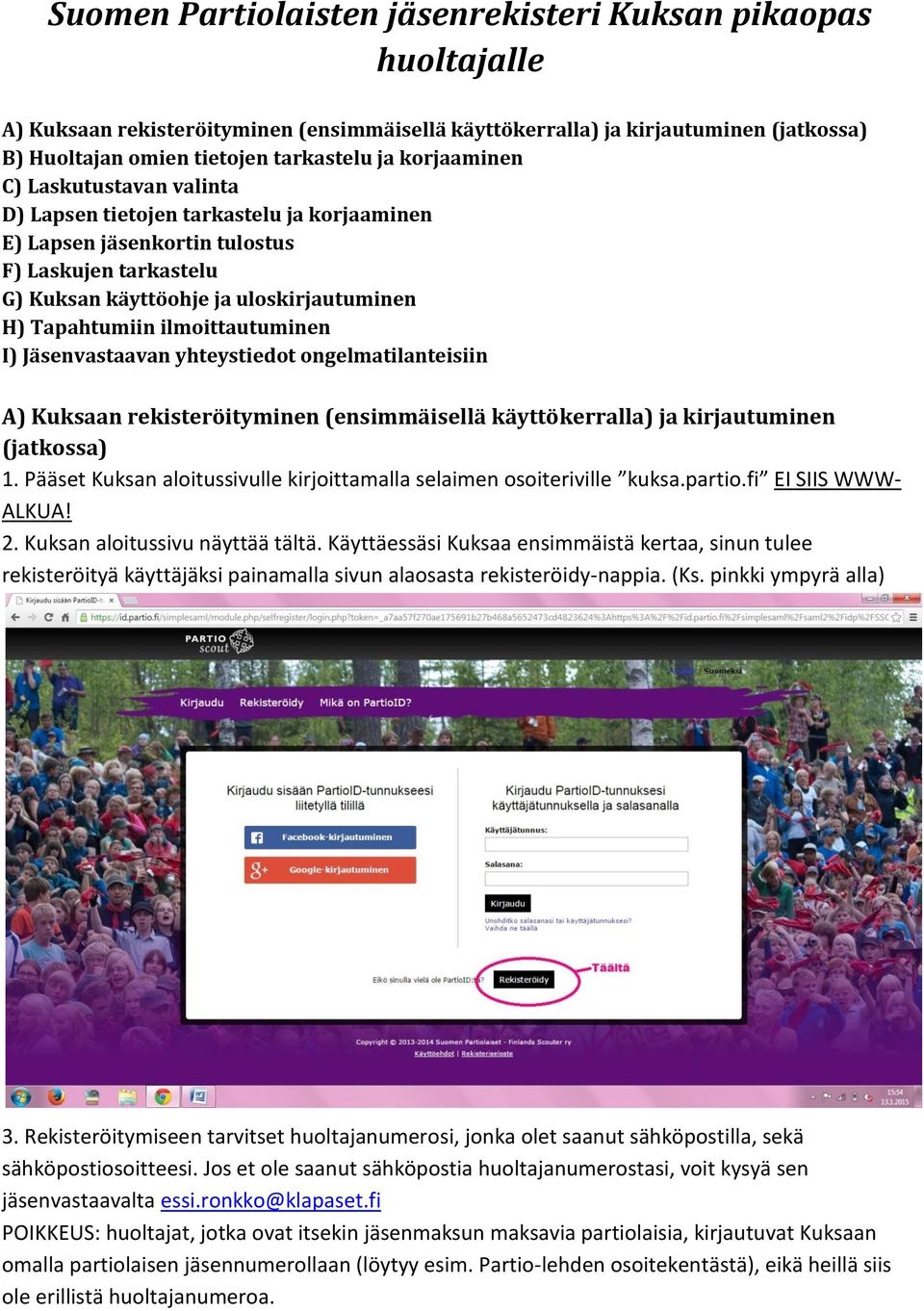 ilmoittautuminen I) Jäsenvastaavan yhteystiedot ongelmatilanteisiin A) Kuksaan rekisteröityminen (ensimmäisellä käyttökerralla) ja kirjautuminen (jatkossa) 1.