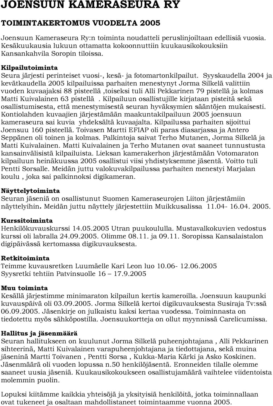 63 pistellä. Kilpailuun osallistujille kirjataan pisteitä sekä Kontiolahden kuvaajien järjestämään maakuntakilpailuun 2005 joensuun kameraseura sai kuvia yhdeksältä kuvaajalta.