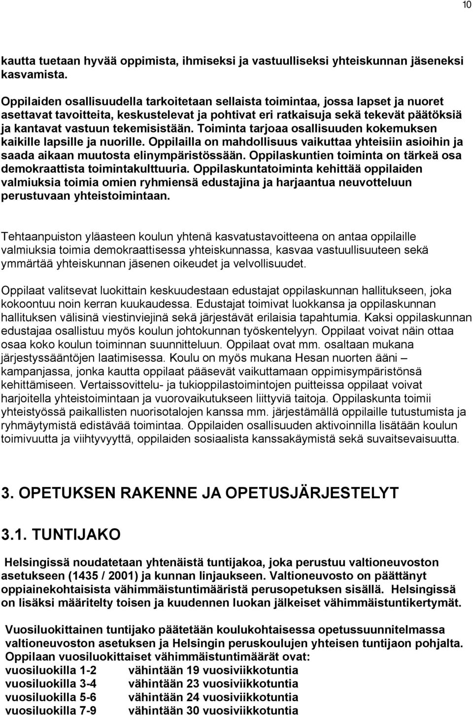 tekemisistään. Toiminta tarjoaa osallisuuden kokemuksen kaikille lapsille ja nuorille. Oppilailla on mahdollisuus vaikuttaa yhteisiin asioihin ja saada aikaan muutosta elinympäristössään.