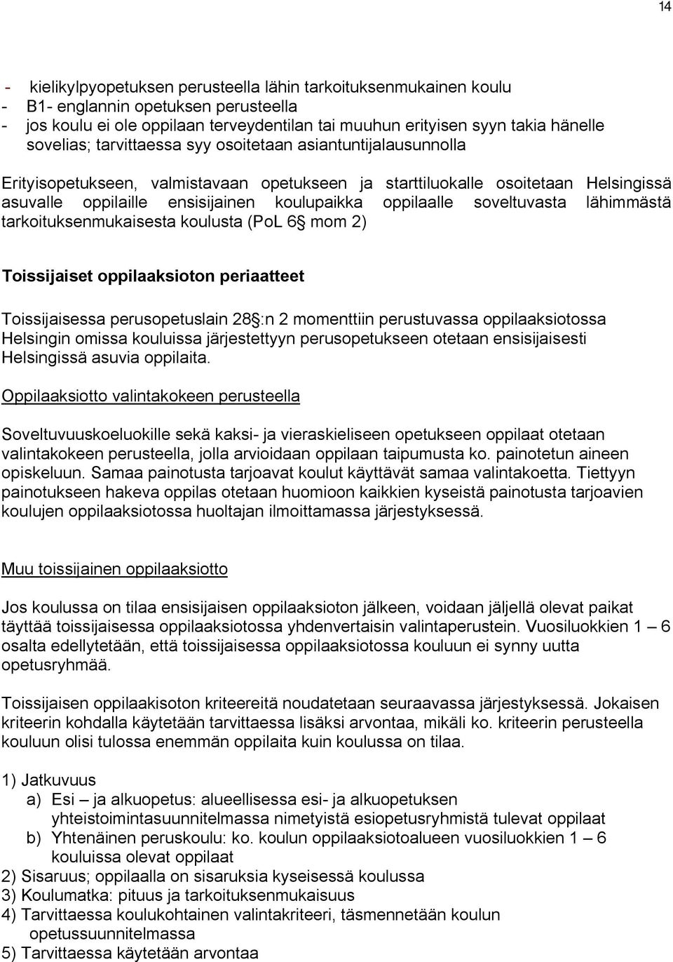 soveltuvasta lähimmästä tarkoituksenmukaisesta koulusta (PoL 6 mom 2) Toissijaiset oppilaaksioton periaatteet Toissijaisessa perusopetuslain 28 :n 2 momenttiin perustuvassa oppilaaksiotossa Helsingin