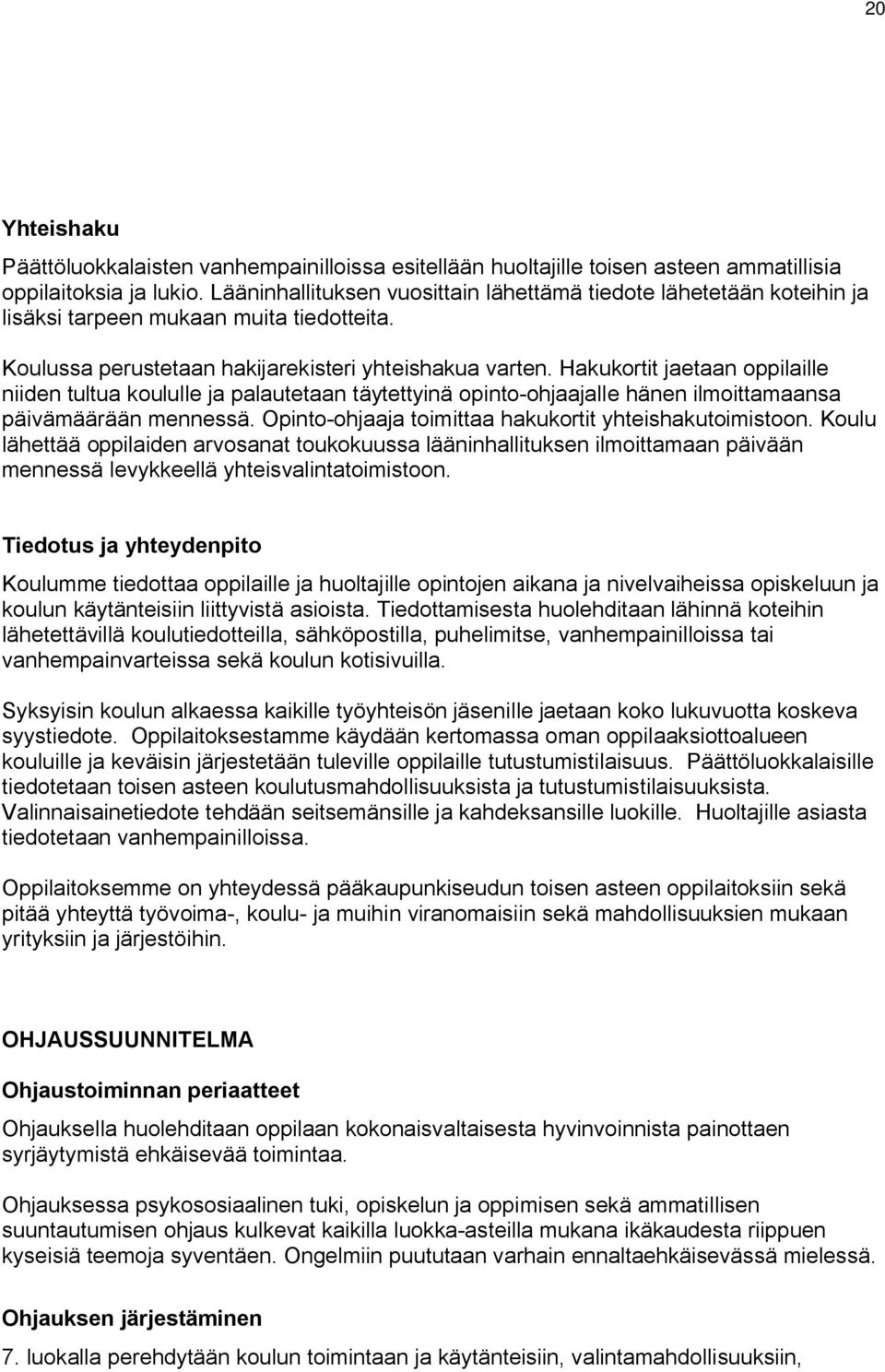 Hakukortit jaetaan oppilaille niiden tultua koululle ja palautetaan täytettyinä opinto ohjaajalle hänen ilmoittamaansa päivämäärään mennessä. Opinto ohjaaja toimittaa hakukortit yhteishakutoimistoon.