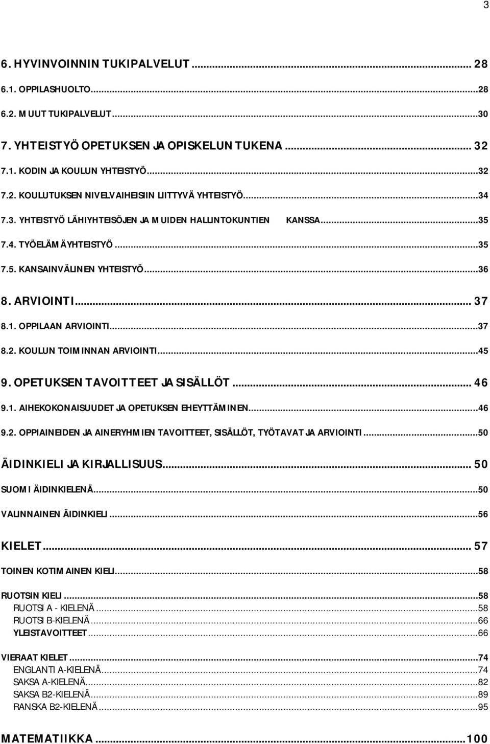 KOULUN TOIMINNAN ARVIOINTI...45 9. OPETUKSEN TAVOITTEET JA SISÄLLÖT... 46 9.1. AIHEKOKONAISUUDET JA OPETUKSEN EHEYTTÄMINEN...46 9.2.