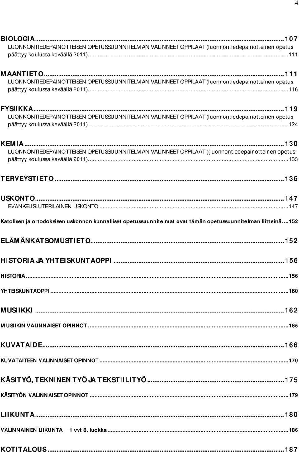 .. 119 LUONNONTIEDEPAINOTTEISEN OPETUSSUUNNITELMAN VALINNEET OPPILAAT (luonnontiedepainotteinen opetus päättyy koulussa keväällä 2011)... 124 KEMIA.