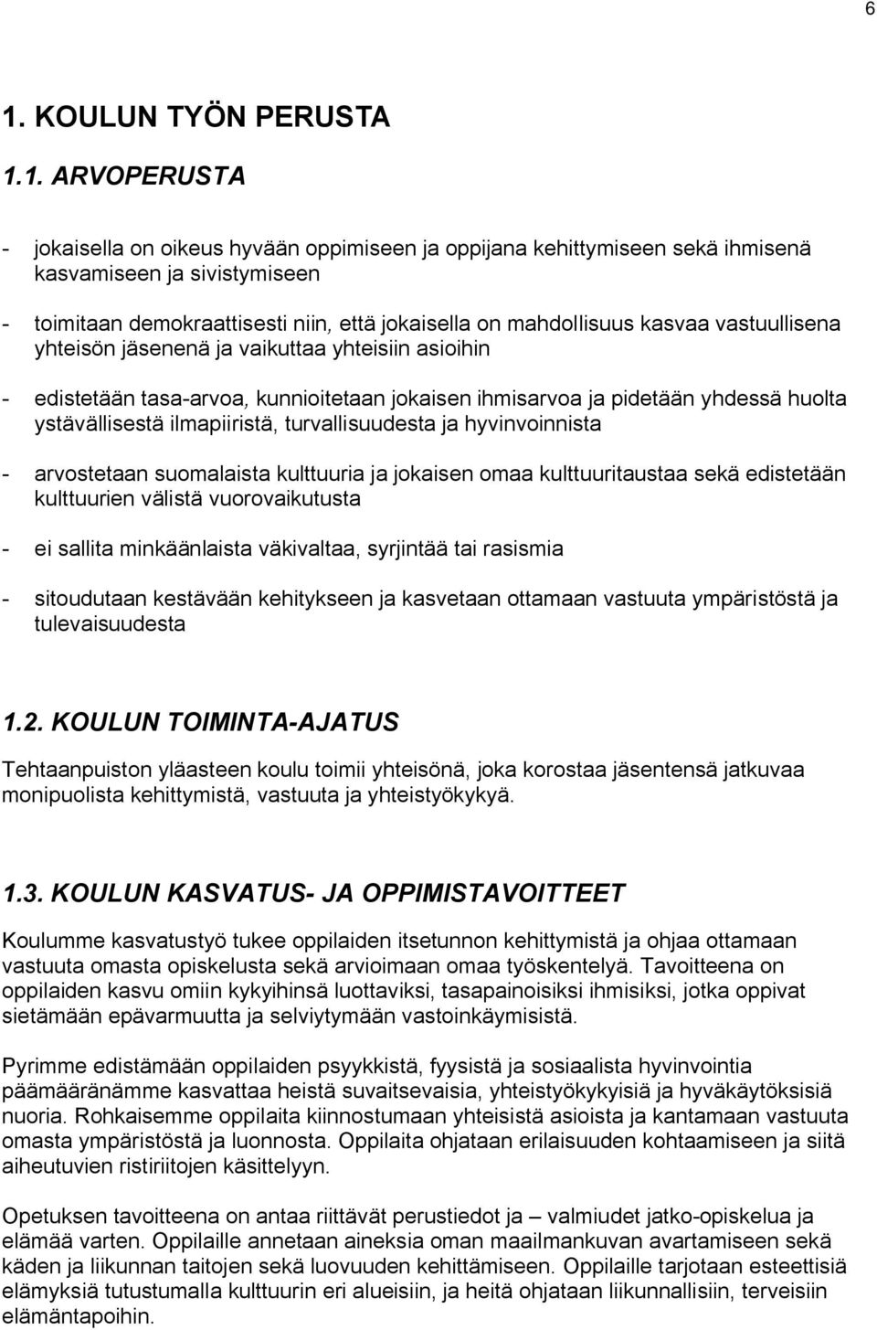 turvallisuudesta ja hyvinvoinnista arvostetaan suomalaista kulttuuria ja jokaisen omaa kulttuuritaustaa sekä edistetään kulttuurien välistä vuorovaikutusta ei sallita minkäänlaista väkivaltaa,