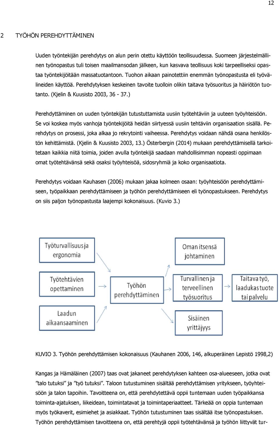 Tuohon aikaan painotettiin enemmän työnopastusta eli työvälineiden käyttöä. Perehdytyksen keskeinen tavoite tuolloin olikin taitava työsuoritus ja häiriötön tuotanto. (Kjelin & Kuusisto 2003, 36-37.