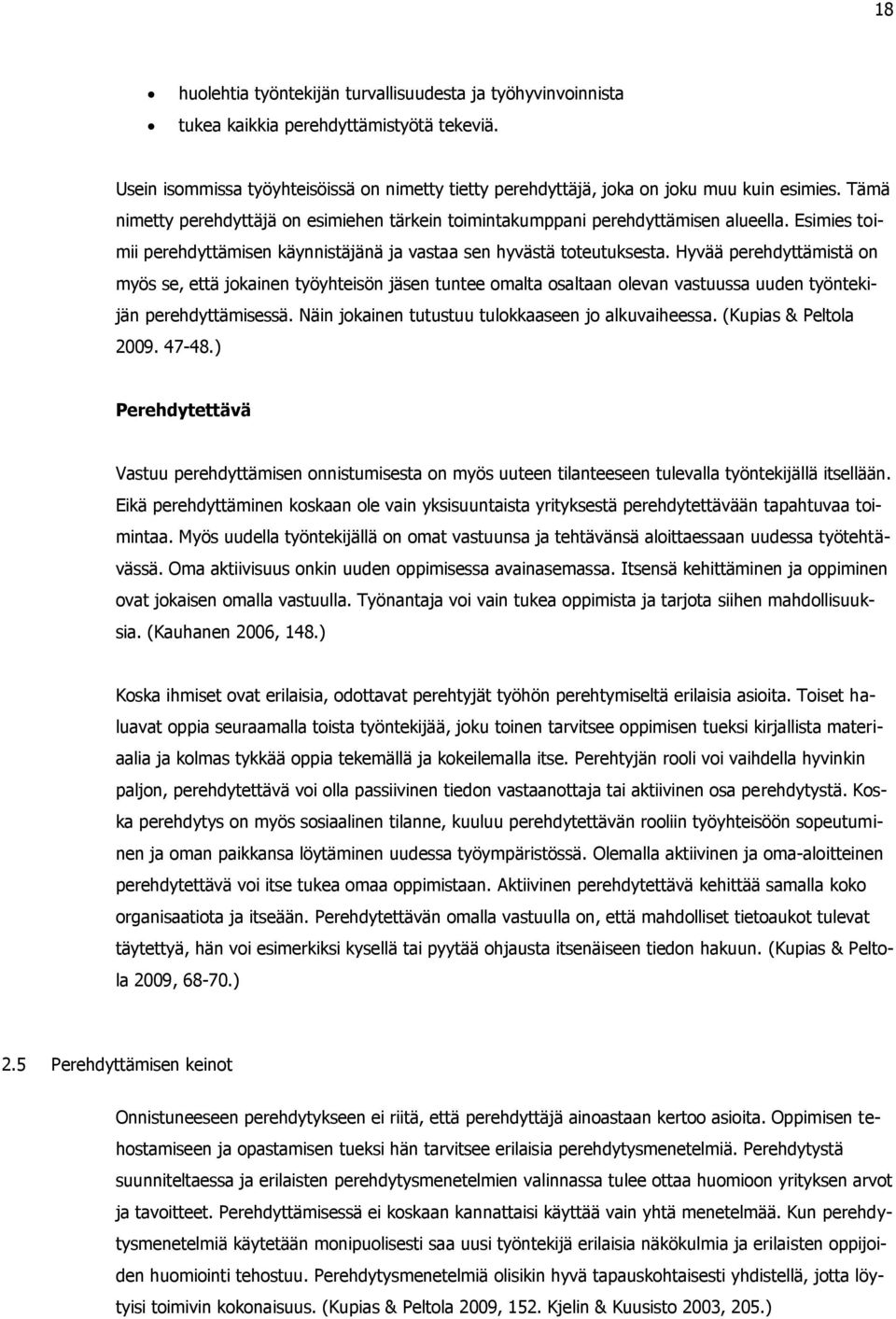 Hyvää perehdyttämistä on myös se, että jokainen työyhteisön jäsen tuntee omalta osaltaan olevan vastuussa uuden työntekijän perehdyttämisessä. Näin jokainen tutustuu tulokkaaseen jo alkuvaiheessa.