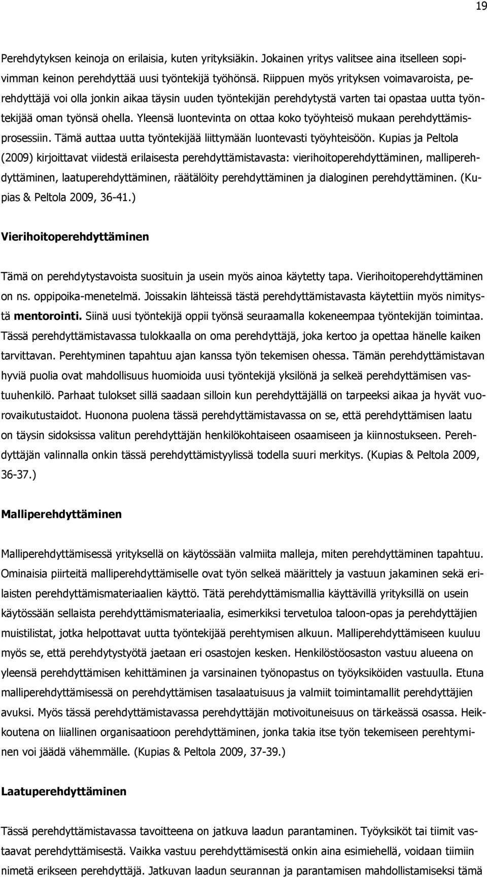 Yleensä luontevinta on ottaa koko työyhteisö mukaan perehdyttämisprosessiin. Tämä auttaa uutta työntekijää liittymään luontevasti työyhteisöön.