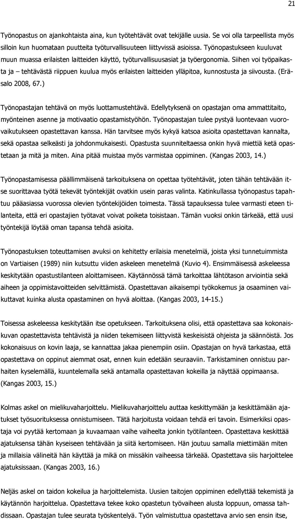 Siihen voi työpaikasta ja tehtävästä riippuen kuulua myös erilaisten laitteiden ylläpitoa, kunnostusta ja siivousta. (Eräsalo 2008, 67.) Työnopastajan tehtävä on myös luottamustehtävä.