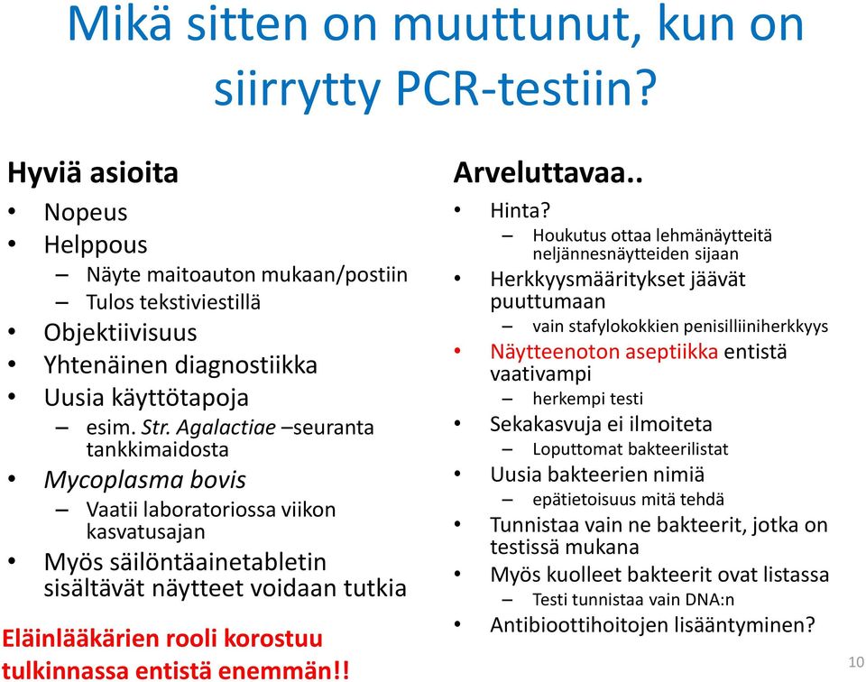 Agalactiae seuranta tankkimaidosta Mycoplasma bovis Vaatii laboratoriossa viikon kasvatusajan Myös säilöntäainetabletin sisältävät näytteet voidaan tutkia Eläinlääkärien rooli korostuu tulkinnassa