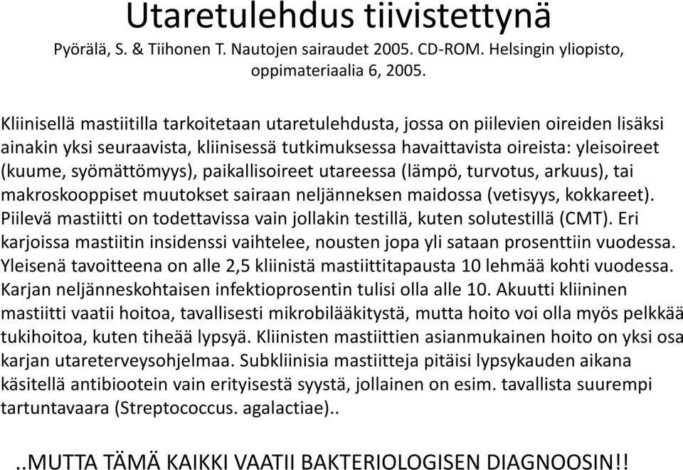 syömättömyys), paikallisoireet utareessa (lämpö, turvotus, arkuus), tai makroskooppiset muutokset sairaan neljänneksen maidossa (vetisyys, kokkareet).