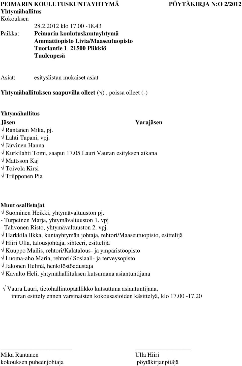 olleet (-) Yhtymähallitus Jäsen Varajäsen Rantanen Mika, pj. Lahti Tapani, vpj. Järvinen Hanna Kurkilahti Tomi, saapui 17.