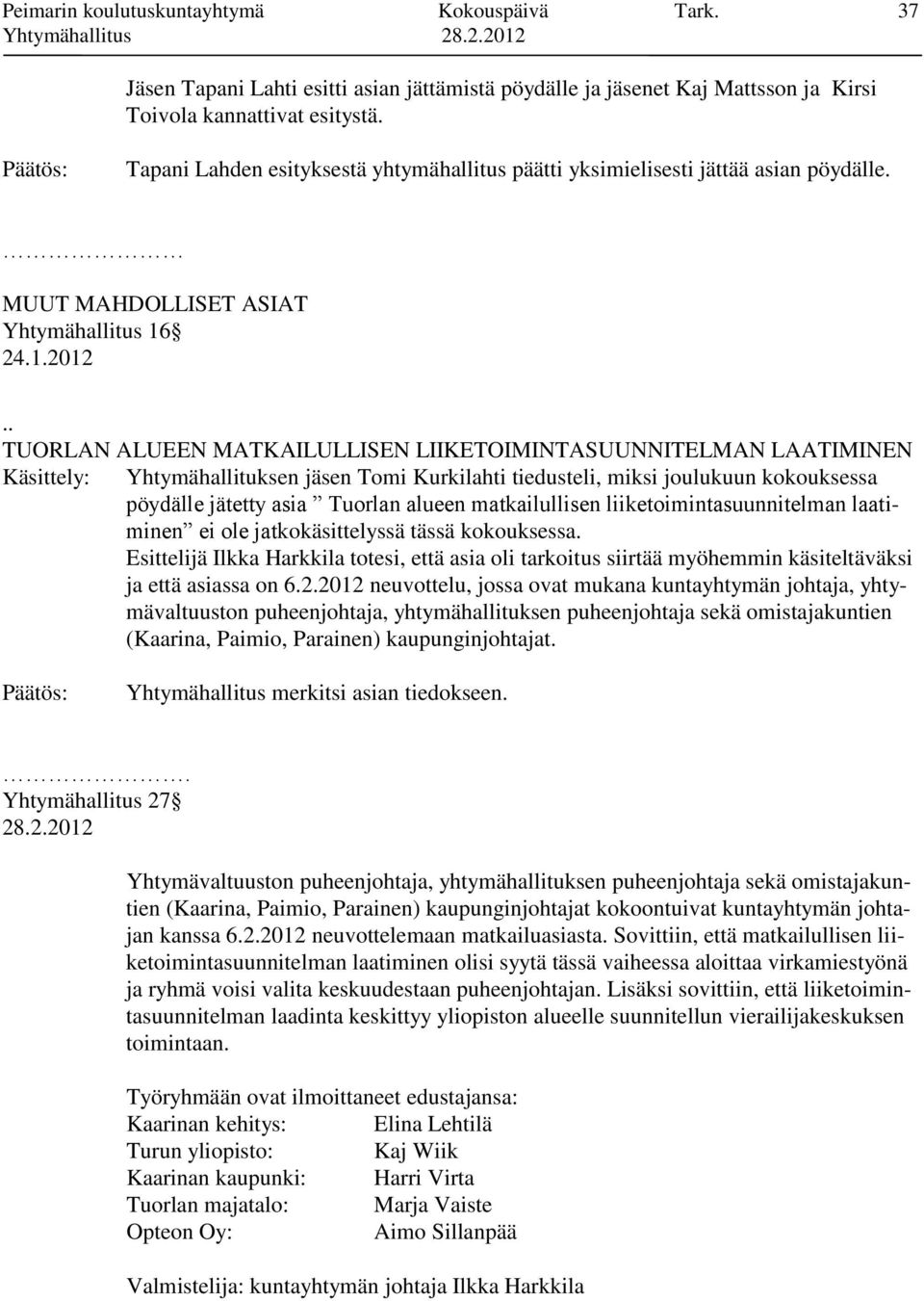 . TUORLAN ALUEEN MATKAILULLISEN LIIKETOIMINTASUUNNITELMAN LAATIMINEN Käsittely: Yhtymähallituksen jäsen Tomi Kurkilahti tiedusteli, miksi joulukuun kokouksessa pöydälle jätetty asia Tuorlan alueen