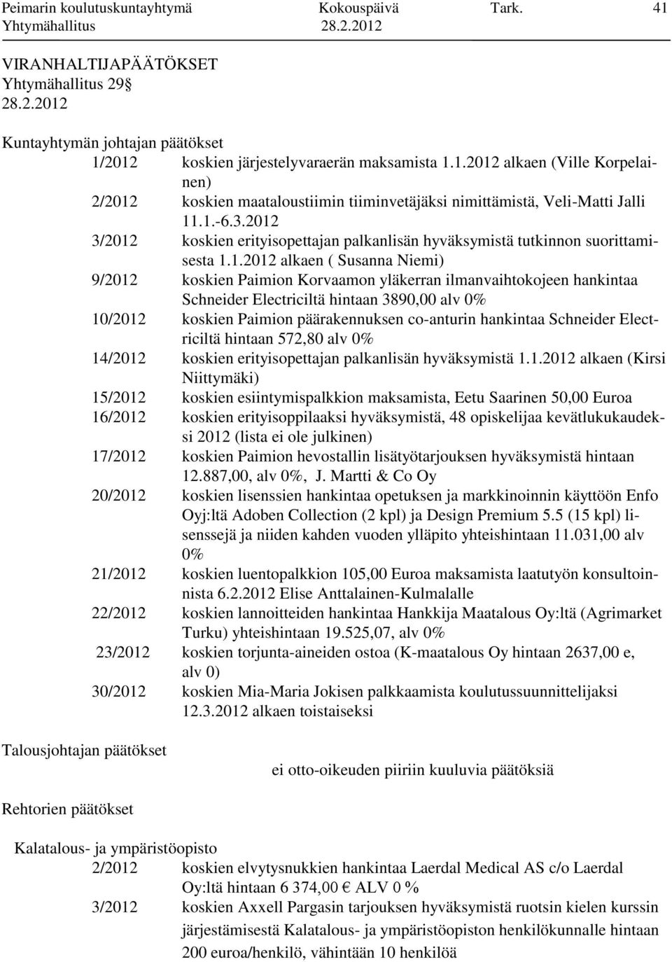 Schneider Electriciltä hintaan 3890,00 alv 0% 10/2012 koskien Paimion päärakennuksen co-anturin hankintaa Schneider Electriciltä hintaan 572,80 alv 0% 14/2012 koskien erityisopettajan palkanlisän