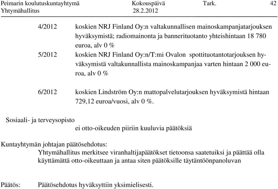 koskien NRJ Finland Oy:n/T:mi Ovalon spottituotantotarjouksen hyväksymistä valtakunnallista mainoskampanjaa varten hintaan 2 000 euroa, alv 0 % 6/2012 koskien Lindström