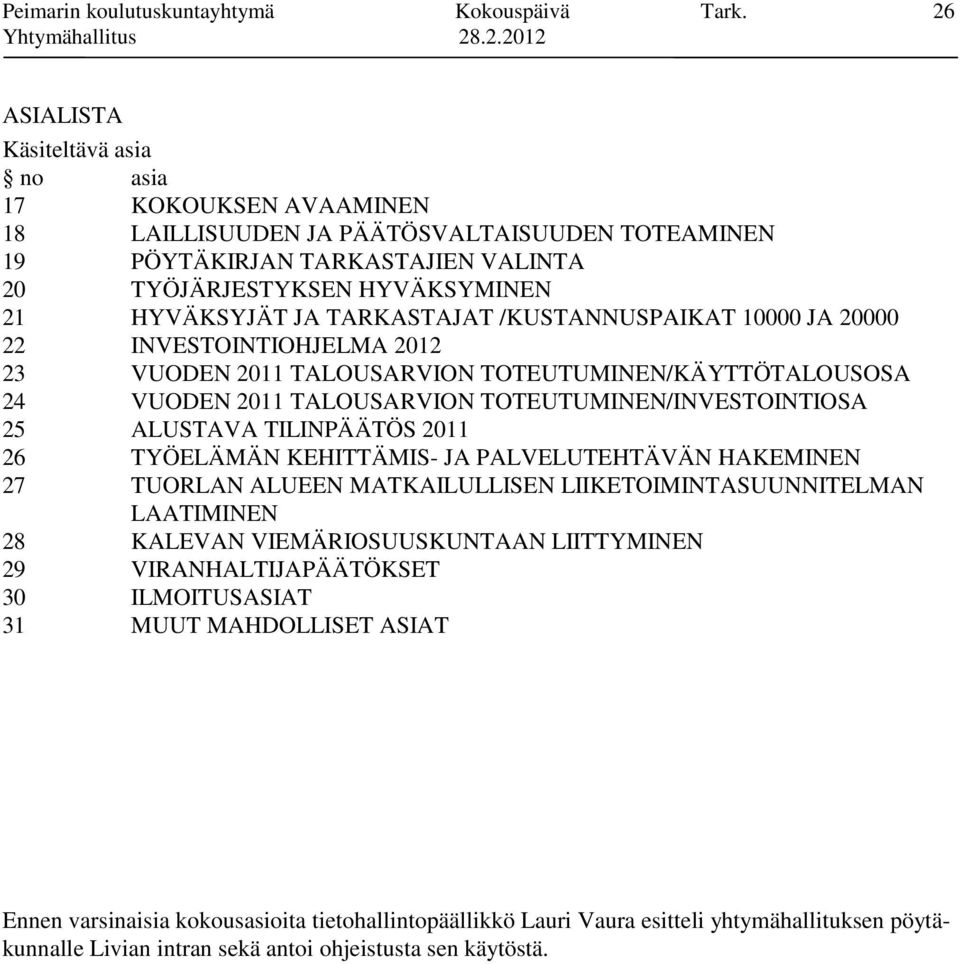 TARKASTAJAT /KUSTANNUSPAIKAT 10000 JA 20000 22 INVESTOINTIOHJELMA 2012 23 VUODEN 2011 TALOUSARVION TOTEUTUMINEN/KÄYTTÖTALOUSOSA 24 VUODEN 2011 TALOUSARVION TOTEUTUMINEN/INVESTOINTIOSA 25 ALUSTAVA