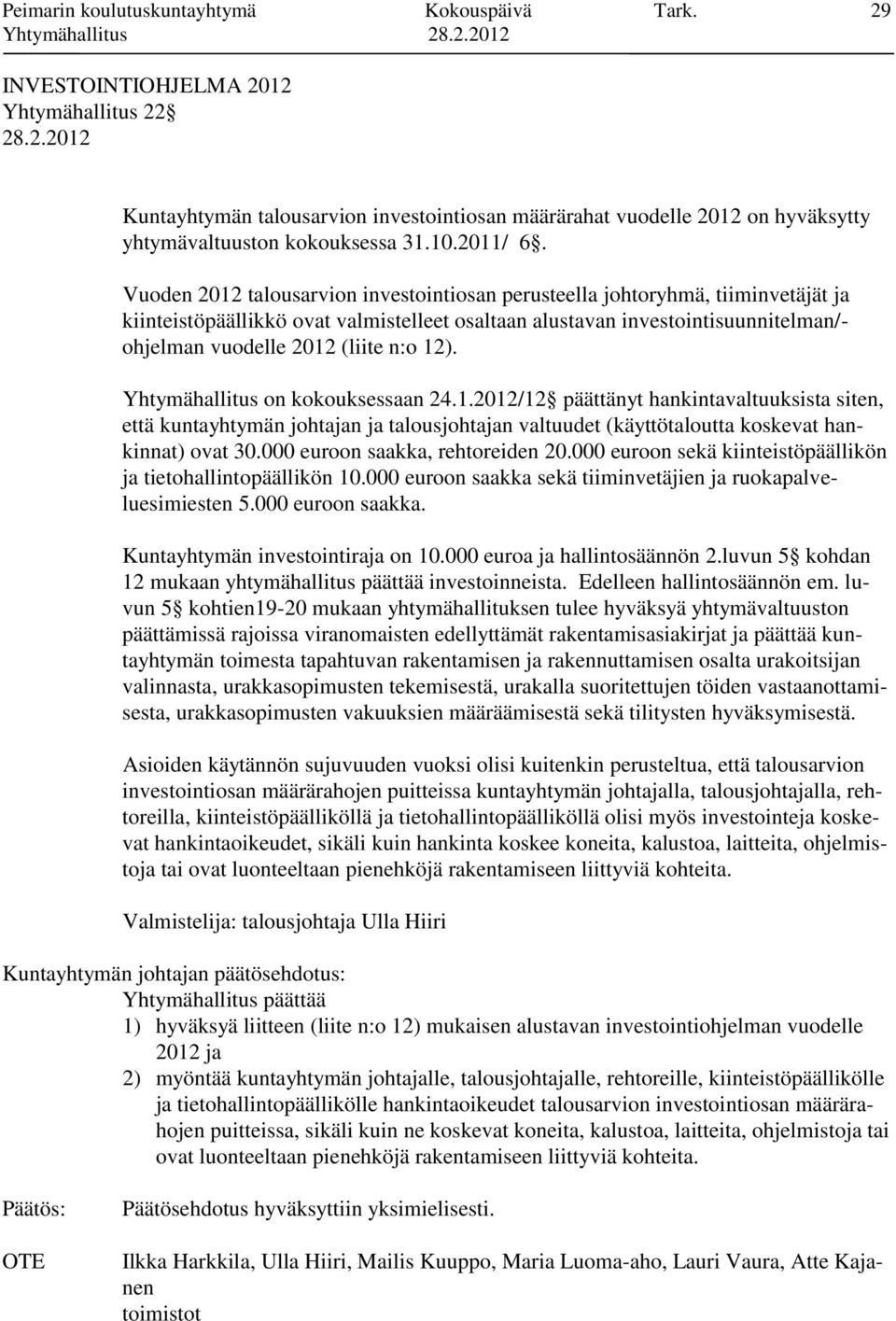 Vuoden 2012 talousarvion investointiosan perusteella johtoryhmä, tiiminvetäjät ja kiinteistöpäällikkö ovat valmistelleet osaltaan alustavan investointisuunnitelman/- ohjelman vuodelle 2012 (liite n:o