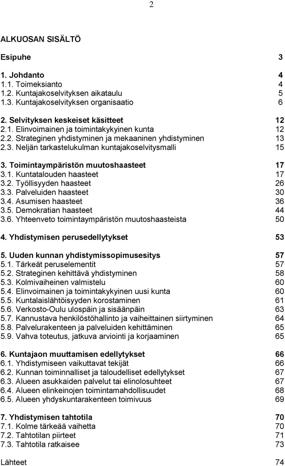 3. Palveluiden haasteet 30 3.4. Asumisen haasteet 36 3.5. Demokratian haasteet 44 3.6. Yhteenveto toimintaympäristön muutoshaasteista 50 4. Yhdistymisen perusedellytykset 53 5.