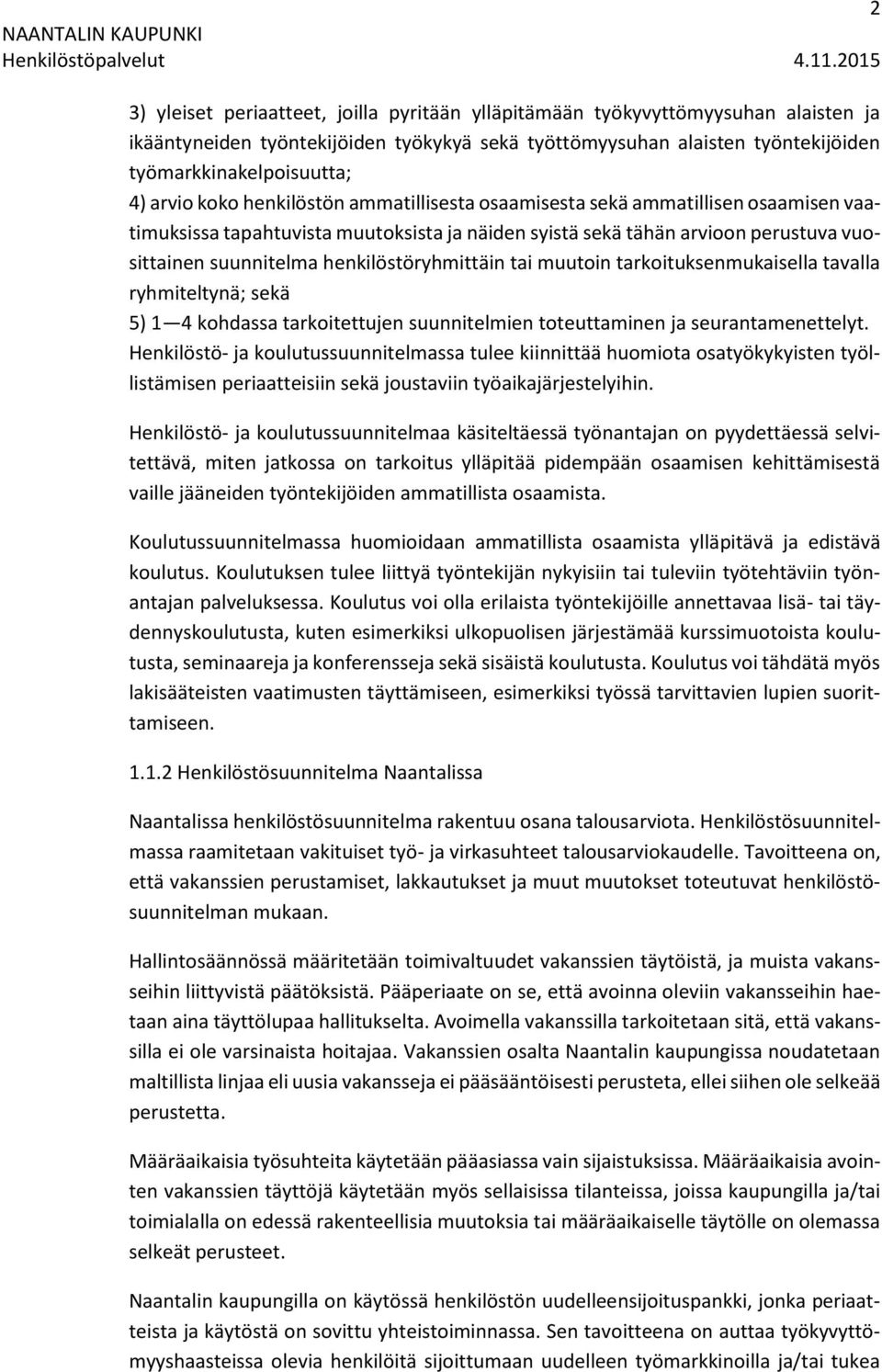 henkilöstöryhmittäin tai muutoin tarkoituksenmukaisella tavalla ryhmiteltynä; sekä 5) 1 4 kohdassa tarkoitettujen suunnitelmien toteuttaminen ja seurantamenettelyt.