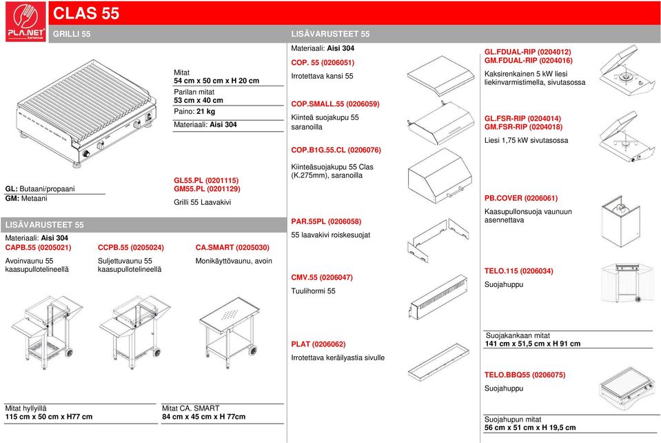 275mm), saranoilla GM55.PL (0201129) Grilli 55 Laavakivi PB.COVER (0206061) Kaasupullonsuoja vaunuun LISÄVARUSTEET 55 PAR.55PL (0206058) 55 laavakivi roiskesuojat CAPB.55 (0205021) CCPB.
