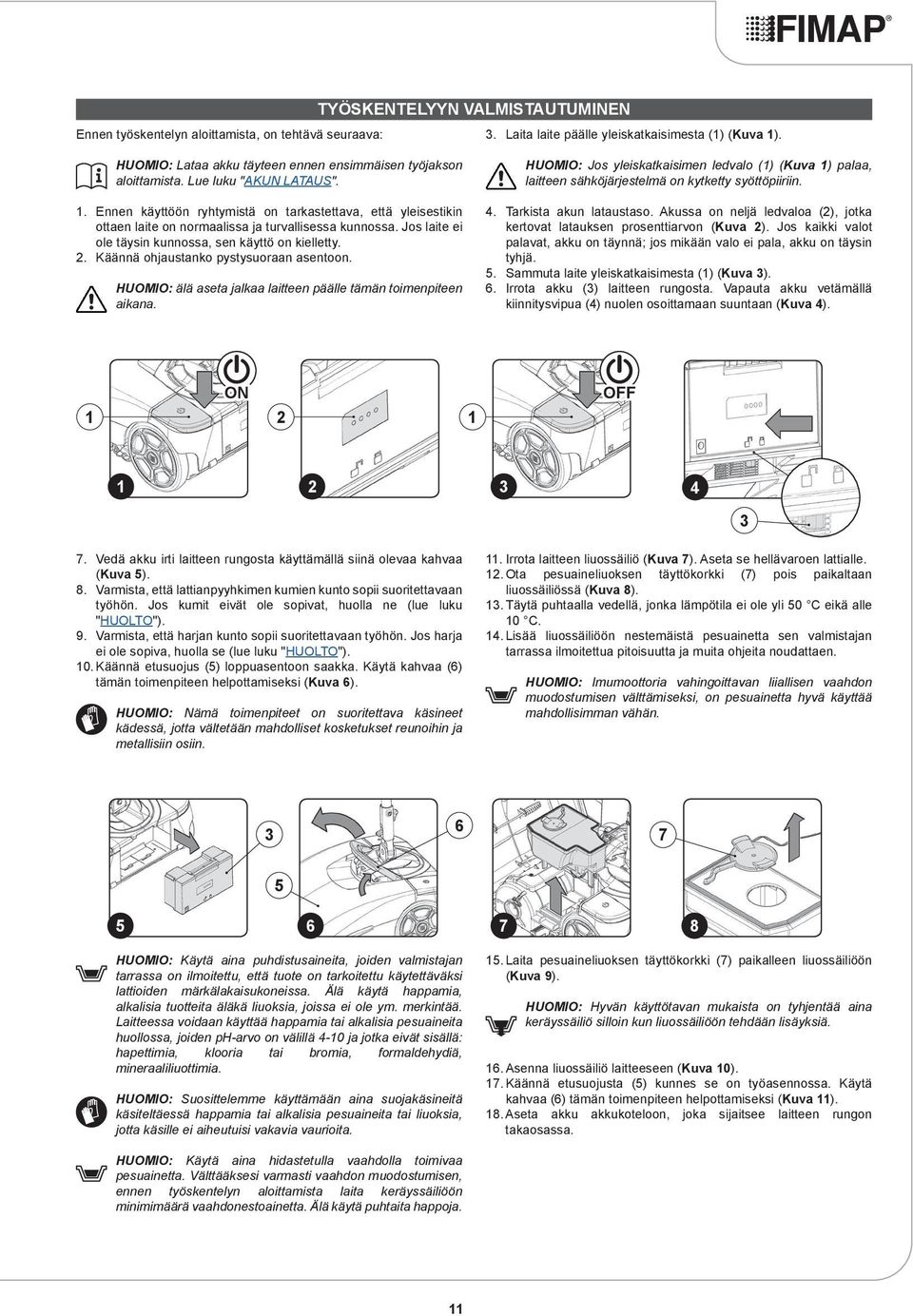 Käännä ohjaustanko pystysuoraan asentoon. HUOMIO: älä aseta jalkaa laitteen päälle tämän toimenpiteen aikana. 3. Laita laite päälle yleiskatkaisimesta () (Kuva ).