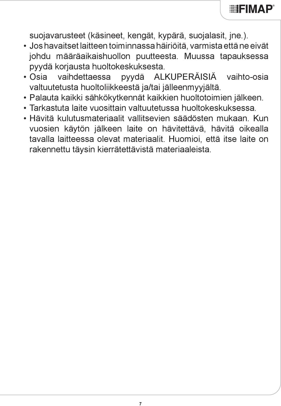 Palauta kaikki sähkökytkennät kaikkien huoltotoimien jälkeen. Tarkastuta laite vuosittain valtuutetussa huoltokeskuksessa.