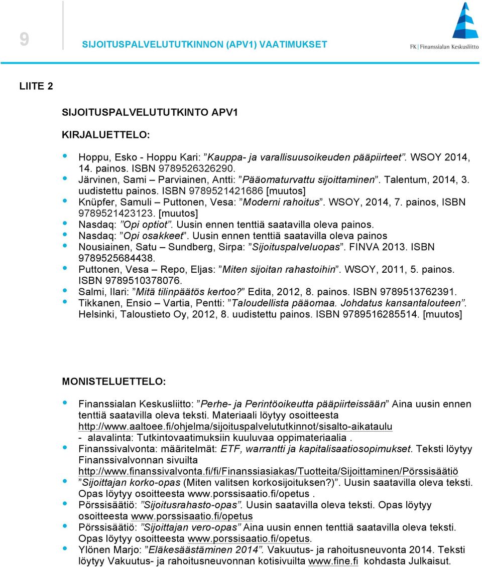 WSOY, 2014, 7. painos, ISBN 9789521423123. [muutos] Nasdaq: Opi optiot. Uusin ennen tenttiä saatavilla oleva painos. Nasdaq: Opi osakkeet.